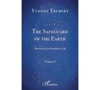 The Safeguard of the Earth Chronicles of an Invitation to Life Volume 9 - Volume 9 - Yvonne Trubert - L'harmattan - broché - Essai