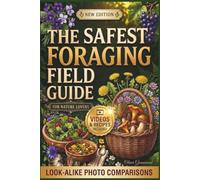 The Safest Foraging Field Guide: For Nature Lovers, A Complete Visual Guide with Look-Alike Photo Comparisons for Safe Identification, Videos & Foraged Recipes from Forest to Table