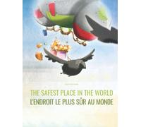 The Safest Place in the World/L’endroit le plus sûr au monde: English/French: Picture Book for Children of all Ages (Bilingual Edition)