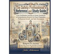 The Safety Professional's Reference and Study Guide: From Certification Success to Career Excellence: A Comprehensive Blueprint for Exam Preparation, Professional Growth, and Safer Workplaces