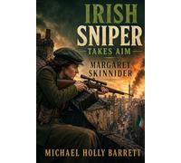 The Saga of Margaret Skinnider: Irish Republican Sniper. Easter Rising 1916,