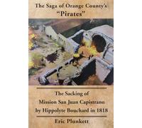 The Saga of Orange County's "Pirates": The Sacking of Mission San Juan Capistrano by Hippolyte Bouchard in 1818