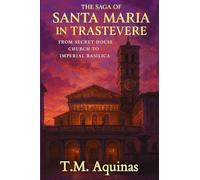 The Saga of Santa Maria in Trastevere: From Secret House Church to Imperial Basilica