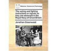 The Sailing and Fighting Instructions or Signals as They Are Observed in the Royal Navy of Great Britain. Greenwood, Jonathan (Auteur)