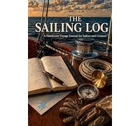 The Sailing Log: A Hardcover Voyage Journal for Sailors and Cruisers,91 Voyage Entry Pages with Wind, Sea State, Course, Distance, Engine Hours, Sail ... Knots Reference, and Navigation Tables