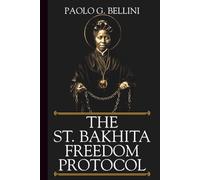 THE SAINT BAKHITA FREEDOM PROTOCOL: Transmuting the 114 Scars: The 120-Day Blueprint for Deliverance, Healing, and Victory Over the Enslavement of the Soul