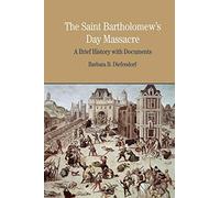 The Saint Bartholomew's Day Massacre: A Brief History With Documents