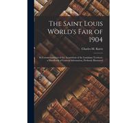 The Saint Louis World's Fair Of 1904: In Commemoration Of The Acquisition Of The Louisiana Territory; A Handbook Of General Information, Profusely Ill