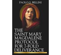 THE SAINT MARY MAGDALENE PROTOCOL FOR 7-FOLD DELIVERANCE: 120 Days Of Divine Counsel For Breaking Spiritual Strongholds & Reclaiming Total Freedom From Immorality