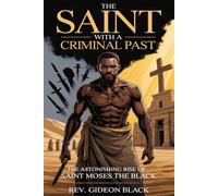 THE SAINT WITH A CRIMINAL PAST: The Astonishing Rise of Saint Moses the Black