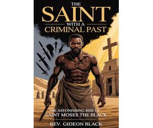 THE SAINT WITH A CRIMINAL PAST: The Astonishing Rise of Saint Moses the Black
