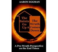 The Saints Go Up and the Wrath Comes Down: A Pre-Wrath Perspective on the End Times