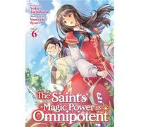 The Saint's Magic Power is Omnipotent (Light Novel) Vol. 6