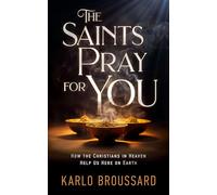 The Saints Pray for You: How the Christians in Heaven Help Us Here on Earth