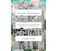The Sakura Obsession: The Incredible Story of the Plant Hunter Who Saved Japan's Cherry Blossoms