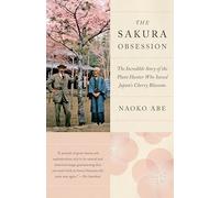 The Sakura Obsession: The Incredible Story of the Plant Hunter Who Saved Japan's Cherry Blossoms