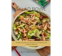 THE SALAD BOWL: Simple and Delicious Recipes to Eat Healthy and Improve Wellness