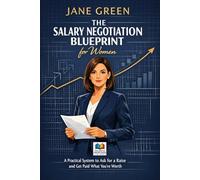 The Salary Negotiation Blueprint for Women: A Practical System to Ask for a Raise and Get Paid What You’re Worth