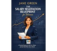 The Salary Negotiation Blueprint for Women: A Practical System to Ask for a Raise and Get Paid What You’re Worth