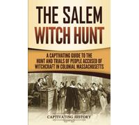 The Salem Witch Hunt: A Captivating Guide to the Hunt and Trials of People Accused of Witchcraft in Colonial Massachusetts
