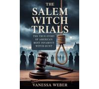 THE SALEM WITCH TRIALS: THE TRUE STORY OF AMERICA’S MOST INFAMOUS WITCH HUNT