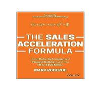 The Sales Acceleration Formula: Using Data, Technology, and Inbound Selling to go from $0 to $100 Million