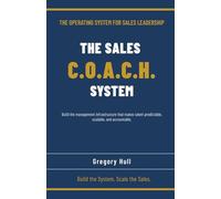 The Sales C.O.A.C.H. System: Build the Management Infrastructure That Makes Talent Predictable, Scalable, and Accountable