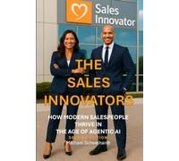 The Sales Innovators: How Modern Salespeople Thrive in The Age of Agentic AI (Second Edition)