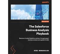 The Salesforce Business Analysis Playbook: Become a trusted Salesforce advisor through expert business analysis and applied AI skills