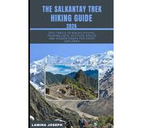 THE SALKANTAY TREK HIKING GUIDE 2026: EPIC TRAILS TO MACHU PICCHU, PACKING LISTS, ALTITUDE ADVICE AND HIDDEN CAMPS FOR EVERY EXPLORER