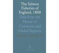 The Salmon Fisheries of England, 1868: Data from the House of Commons and Global Reports