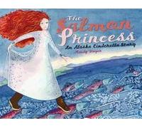 The Salmon Princess: An Alaska Cinderella Story