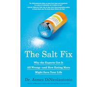 The Salt Fix: Why the Experts Got It All Wrong--and How Eating More Might Save Your Life