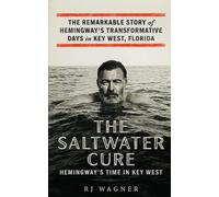 The Saltwater Cure: Hemingway''s Time in Key West