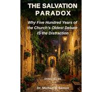 THE SALVATION PARADOX: Why Five Hundred Years of the Church's Oldest Debate IS the Distraction