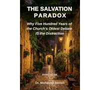 THE SALVATION PARADOX: Why Five Hundred Years of the Church's Oldest Debate IS the Distraction