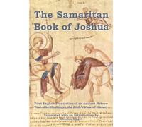 The Samaritan Book of Joshua: First English Translation of an Ancient Hebrew Text that Challenges the Bible’s View of History