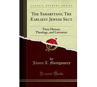 The Samaritans; The Earliest Jewish Sect: Their History, Theology, and Literature (Classic Reprint)