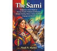 The Sami: Indigenous Arctic People of Norway Sweden Finland and Russia Reindeer Herding History Culture Traditions Language and Identity