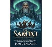 The Sampo: An Epic Adventure in the Frozen Land Involving Magic, Treachery, and Treasure: A Classic Mythology Adaptation of Wizards, Heroes, and ... - Illustrated Edition with Author Biography