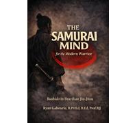 The Samurai Mind For The Modern Warrior: Bushido in Brazilian Jiu-Jitsu