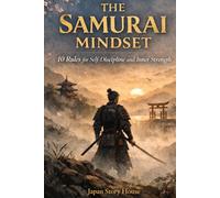 The Samurai Mindset: 10 Rules for Self-Discipline and Inner Strength