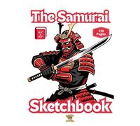 The Samurai Sketchbook - Large Size White Edition: 120 Blank Pages To Draw Your Favorite Sword Wielding Warriors And Their Battles