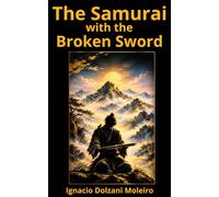 THE SAMURAI WITH THE BROKEN SWORD: A Novel of Resilience, Self-Discovery, and Inner Transformation Inspired by Japanese Wisdom