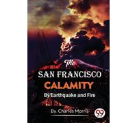 The San Francisco Calamity By Earthquake And Fire