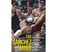 The Sanchez Family Mexican American High School and Collegiate Wrestlers from Cheyenne, Wyomin - Jorge Iber - University of Wyoming Press - ebook (ePub) - Livre