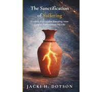 The Sanctification of Suffering: Finding the Hidden Blessing: How Cancer Transformed My Life