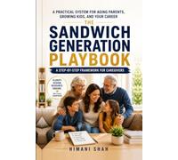 The Sandwich Generation Playbook: Caring for Aging Parents While Raising Kids and Working: A step-by-step system to manage eldercare, family, and your career without burnout, guilt, or losing your job