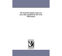 The Sandwich Islands As They Are, Not As They Should Be By Mrs. E.M. Wills Parker.