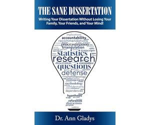 The Sane Dissertation: Writing Your Dissertation Without Losing Your Family, Your Friends, and Your Mind!